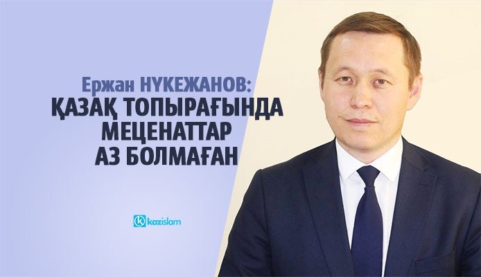 Ержан Нүкежанов: Қазақ топырағында меценаттар аз болмаған