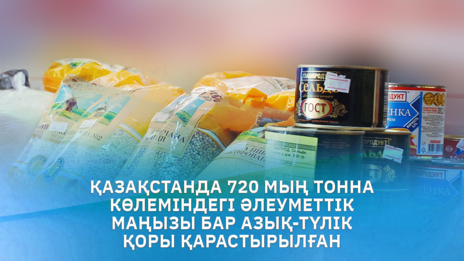 Қазақстанда 720 мың тонна көлеміндегі әлеуметтік маңызы бар азық-түлік қоры қарастырылған